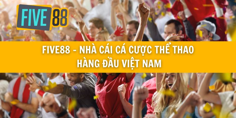 Five88 - Nhà cái cá cược thể thao hàng đầu Việt Nam